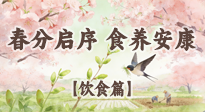 【節(jié)氣飲食】春分啟序，食養(yǎng)安康——春分節(jié)氣飲食養(yǎng)生指南！